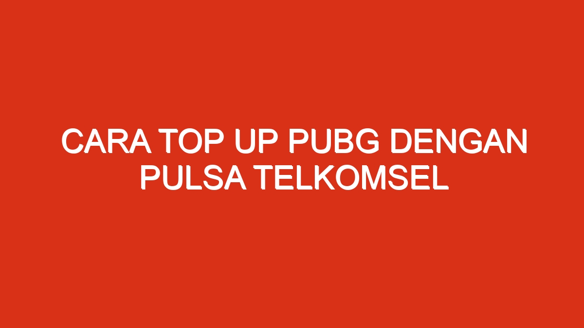 Cara Top Up Pubg Dengan Pulsa Telkomsel ChatAja